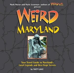 “Weird Maryland: Your Travel Guide to Maryland’s Local Legends and Best Kept Secrets”