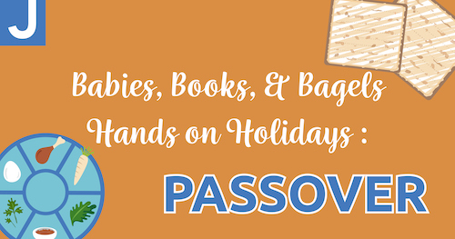 Babies, Books, & Bagels and Hands On Holidays: Passover