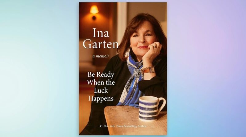 Ina Garten's new memoir, "Be Ready When the Luck Happens"